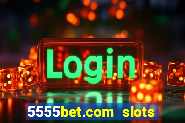 5555bet.com slots marca forte